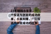 23年赚钱小生意，一个投资与创业的成功故事，小本大赚，一位投资与创业成功的故事