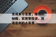 无成本小生意，赚钱的秘籍，实现零投资、快速盈利的小生意