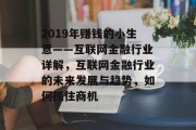 2019年赚钱的小生意——互联网金融行业详解，互联网金融行业的未来发展与趋势，如何抓住商机