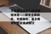 不需要投资的小生意赚钱项目——探索无限商机，无限商机，基于需求的创业模式探讨
