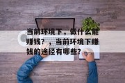 当前环境下，做什么能赚钱？，当前环境下赚钱的途径有哪些？