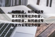 幼师职业，如何通过专业工作实现经济收益，幼师职业，如何通过专业工作实现经济收益