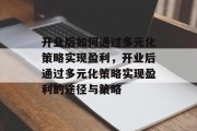 开业后如何通过多元化策略实现盈利，开业后通过多元化策略实现盈利的途径与策略