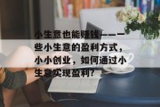 小生意也能赚钱——一些小生意的盈利方式，小小创业，如何通过小生意实现盈利?