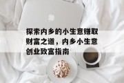 探索内乡的小生意赚取财富之道，内乡小生意创业致富指南