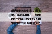 赚钱创业小生意，易上手、易成功吗？，新手创业之路，钱来钱去的生意模式是否适合你？