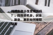 找地方做小生意赚钱吗？，找投资机会，创业、副业、兼职如何赚取财富