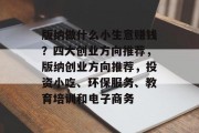 版纳做什么小生意赚钱?四大创业方向推荐,版纳创业方向推荐,投资小吃、环保服务、教育培训和电子商务 版纳做什么小生意赚钱?四大创业方向推荐,版纳创业方向推荐,投资小吃、环保服务、教育培训和电子商务