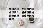 如何选择一个合适的创业项目？，创业项目的最佳选择，深度分析与建议