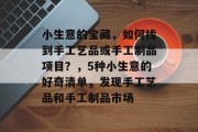 小生意的宝藏，如何找到手工艺品或手工制品项目？，5种小生意的好奇清单，发现手工艺品和手工制品市场