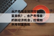 水产养殖业如何挖掘财富商机？，水产养殖业的新经济机会，挖掘和利用财富商机