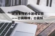 玩法多样的小游戏公司——口袋赚钱，口袋妖怪