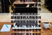 在这个充满竞争的现代社会中，我们面临着各种各样的压力和挑战。同时，随着科技的发展，网络创业、线上营销等新型商业模式也逐渐兴起。面对这些变化，越来越多的人开始寻找新的投资机会和收入来源。那么，在这个月里，有没有什么小生意可以赚钱呢？接下来我将分享一些我个人的经验和建议。，新机遇，如何在本月实现财富增长
