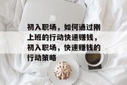 初入职场，如何通过刚上班的行动快速赚钱，初入职场，快速赚钱的行动策略