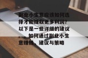 副业小生意应该如何选择才能赚取更多利润？以下是一些详细的建议。，如何通过副业小生意赚钱，建议与策略