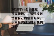 2018年什么小生意可以赚钱？，如何找到适合自己的创业方向，小本投资创业赚大钱的项目