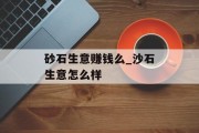 砂石生意赚钱么_沙石生意怎么样