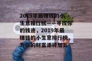 2019年最赚钱的小生意排行榜——寻找你的钱途，2019年最赚钱的小生意排行榜，为你的财富添砖加瓦