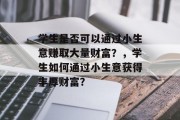 学生是否可以通过小生意赚取大量财富？，学生如何通过小生意获得丰厚财富？