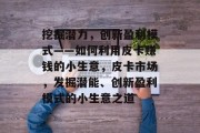 挖掘潜力，创新盈利模式——如何利用皮卡赚钱的小生意，皮卡市场，发掘潜能、创新盈利模式的小生意之道