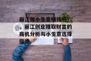 丽江做小生意赚钱吗？，丽江创业赚取财富的商机分析与小生意选择指南