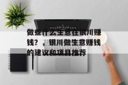 做些什么生意在银川赚钱？，银川做生意赚钱的建议和项目推荐