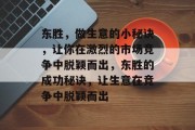 东胜，做生意的小秘诀，让你在激烈的市场竞争中脱颖而出，东胜的成功秘诀，让生意在竞争中脱颖而出