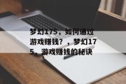梦幻175，如何通过游戏赚钱？，梦幻175，游戏赚钱的秘诀