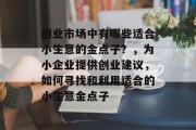 创业市场中有哪些适合小生意的金点子？，为小企业提供创业建议，如何寻找和利用适合的小生意金点子