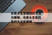 仓库小生意赚钱的方法与策略，仓库小生意的盈利方法及策略