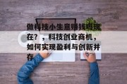 做科技小生意赚钱吗现在？，科技创业商机，如何实现盈利与创新并存
