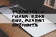 小生意的赚钱前景，从产品到服务，抓住小生意机遇，产品与服务打造成功的赚钱之路