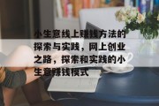 小生意线上赚钱方法的探索与实践，网上创业之路，探索和实践的小生意赚钱模式