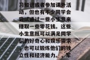 在军训期间，虽然大部分同学都会选择静心复习知识或者参加课外活动，但也有不少同学会尝试通过一些小生意来赚取一些零花钱。这些小生意既可以满足同学们的好奇心和娱乐需求，也可以锻炼他们的独立性和经济能力。，军训期间如何巧妙赚钱，小小创业实践