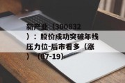 新产业（300832）：股价成功突破年线压力位-后市看多（涨）（07-19）