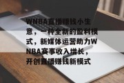 WNBA直播赚钱小生意，一种全新的盈利模式，新媒体运营助力WNBA赛事收入增长，开创直播赚钱新模式