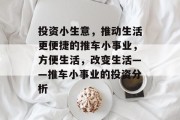 投资小生意，推动生活更便捷的推车小事业，方便生活，改变生活——推车小事业的投资分析