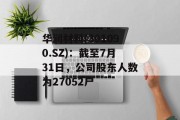华润材料(301090.SZ)：截至7月31日，公司股东人数为27052户