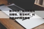数字时代，如何利用科技赚钱，数字时代，科技驱动的赚钱策略