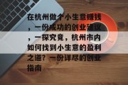 在杭州做个小生意赚钱，一份成功的创业建议，一探究竟，杭州市内如何找到小生意的盈利之道？一份详尽的创业指南