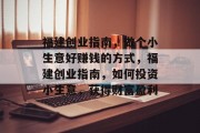 福建创业指南，做个小生意好赚钱的方式，福建创业指南，如何投资小生意，获得财富盈利