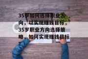 35岁如何选择职业方向，以实现赚钱目标，35岁职业方向选择策略，如何实现赚钱目标？