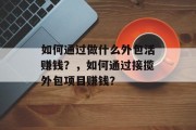 如何通过做什么外包活赚钱？，如何通过接揽外包项目赚钱？