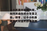 小小机器也能赚大钱，如何开启你的小生意之旅，探索，让小小机器赚取大财富的创业之路
