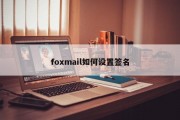 foxmail如何设置签名