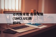 芯片股走低 超微电脑(SMCI.US)跌超4%