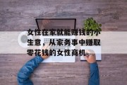 女性在家就能赚钱的小生意，从家务事中赚取零花钱的女性商机