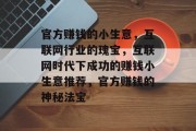 官方赚钱的小生意，互联网行业的瑰宝，互联网时代下成功的赚钱小生意推荐，官方赚钱的神秘法宝
