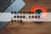 乡镇小生意的赚钱之道，乡镇创业，小生意的成功之路
