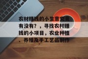 农材赚钱的小生意究竟有没有？，寻找农村赚钱的小项目，农业种植、养殖及手工艺品制作